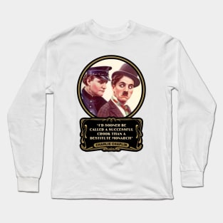 Charlie Chaplin Quotes: "I'd Sooner Be Called A Successful Crook Than A Destitute Monarch" Long Sleeve T-Shirt